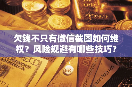 北京欠钱不只有微信截图如何维权？风险规避有哪些技巧？