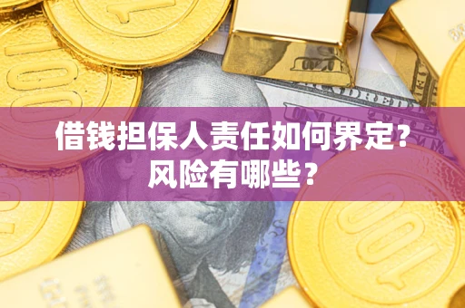 北京借钱担保人责任如何界定?风险有哪些? 北京借钱担保人责任如何界定?风险有哪些?