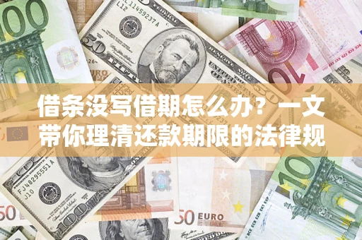 北京借条没写借期怎么办？一文带你理清还款期限的法律规则