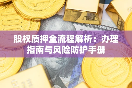 北京股权质押全流程解析：办理指南与风险防护手册
