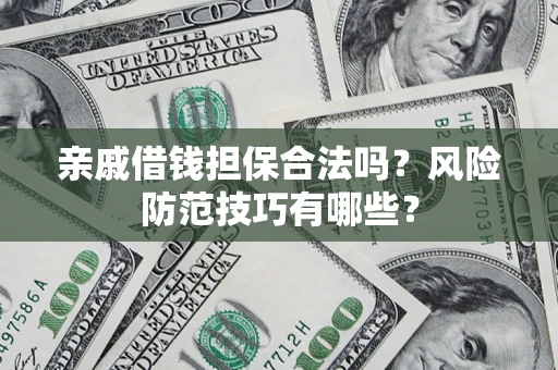 北京亲戚借钱担保合法吗？风险防范技巧有哪些？