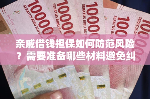 北京亲戚借钱担保如何防范风险？需要准备哪些材料避免纠纷？