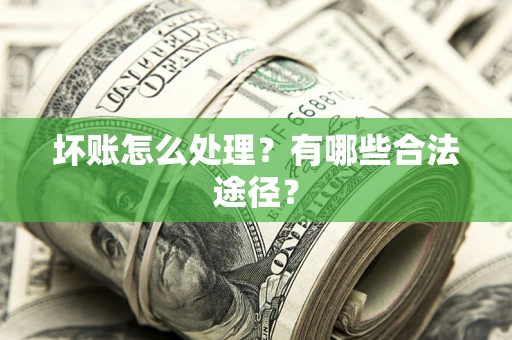 北京坏账怎么处理？有哪些合法途径？