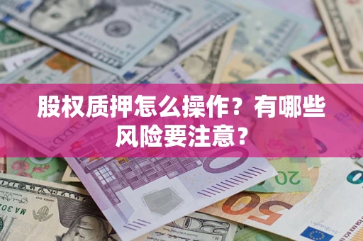 北京股权质押怎么操作？有哪些风险要注意？