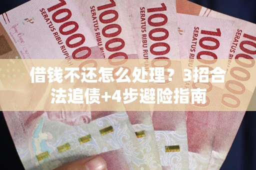 北京借钱不还怎么处理？3招合法追债+4步避险指南