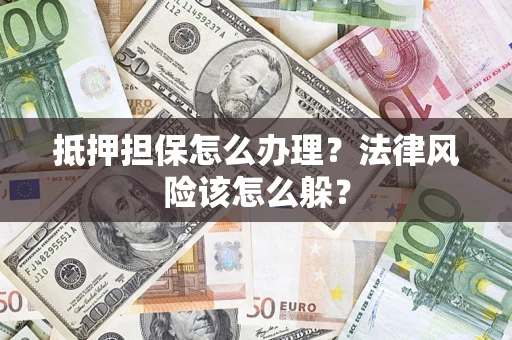 北京抵押担保怎么办理？法律风险该怎么躲？