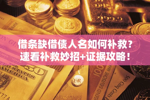 北京借条缺借债人名如何补救？速看补救妙招+证据攻略！