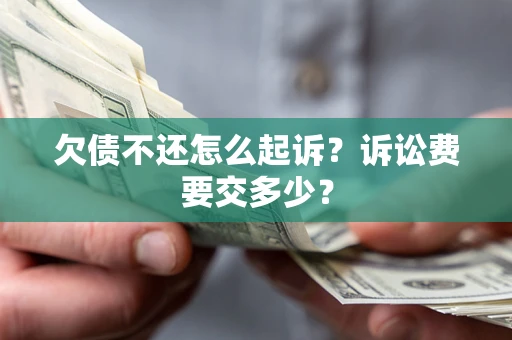 北京欠债不还怎么起诉？诉讼费要交多少？