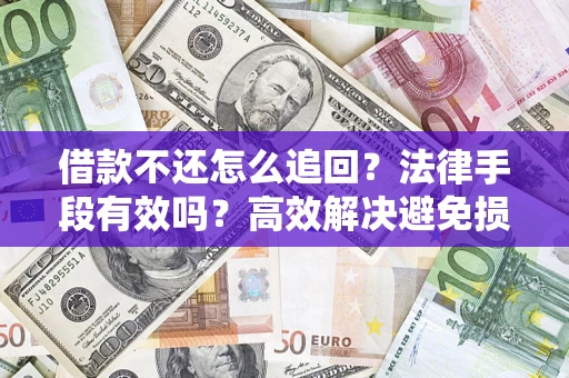 北京借款不还怎么追回？法律手段有效吗？高效解决避免损失