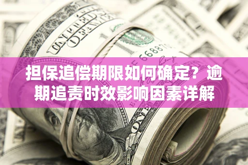 北京担保追偿期限如何确定？逾期追责时效影响因素详解