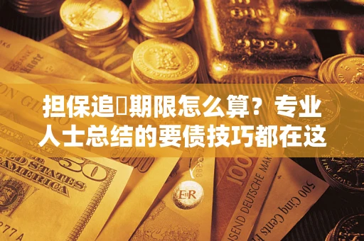 北京担保追償期限怎么算？专业人士总结的要债技巧都在这里了