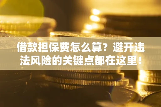 北京借款担保费怎么算？避开违法风险的关键点都在这里！