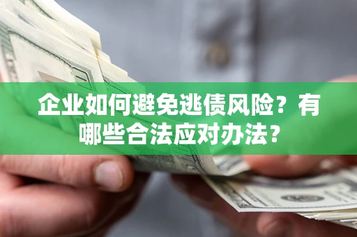 北京企业如何避免逃债风险？有哪些合法应对办法？