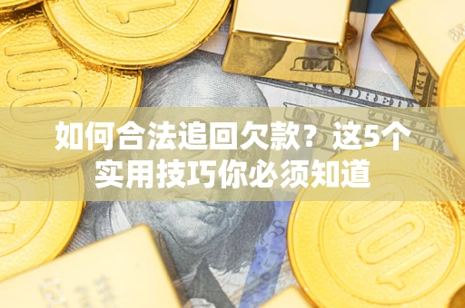 北京如何合法追回欠款？这5个实用技巧你必须知道