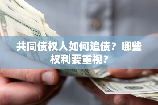 北京共同债权人如何追债？哪些权利要重视？
