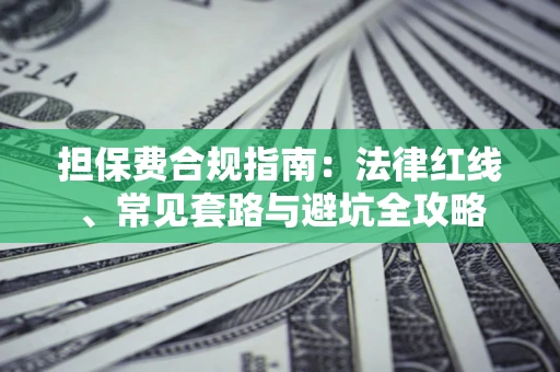 北京担保费合规指南：法律红线、常见套路与避坑全攻略