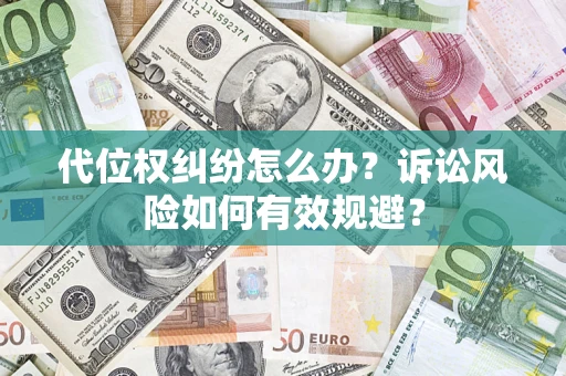 北京代位权纠纷怎么办？诉讼风险如何有效规避？