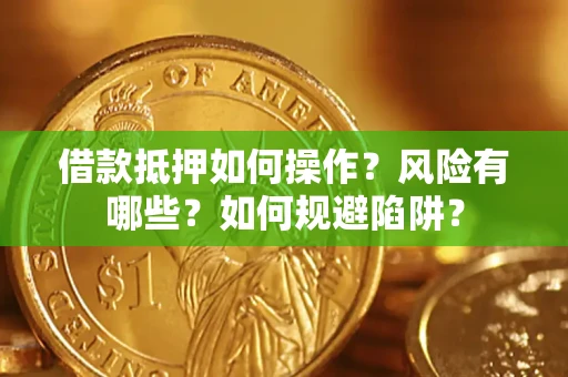 北京借款抵押如何操作?风险有哪些?如何规避陷阱? 北京借款抵押如何操作?风险有哪些?如何规避陷阱?