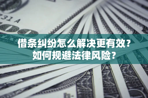 北京借条纠纷怎么解决更有效？如何规避法律风险？