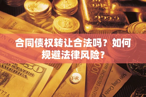 北京合同债权转让合法吗？如何规避法律风险？