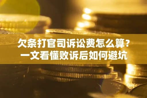 北京欠条打官司诉讼费怎么算？一文看懂败诉后如何避坑