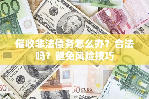 北京催收非法债务怎么办？合法吗？避免风险技巧