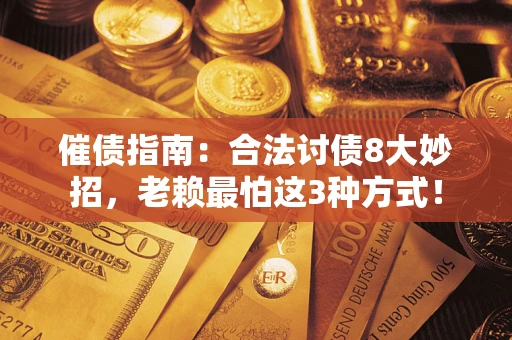北京催债指南：合法讨债8大妙招，老赖最怕这3种方式！