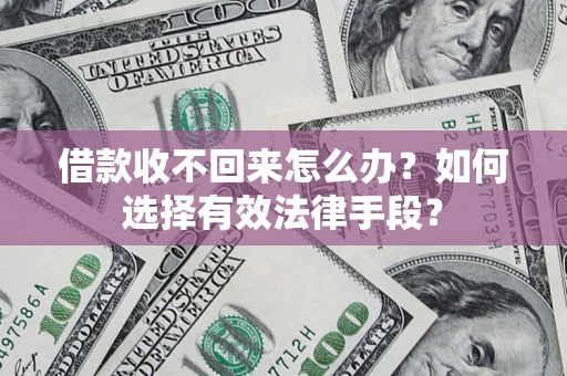 北京借款收不回来怎么办？如何选择有效法律手段？