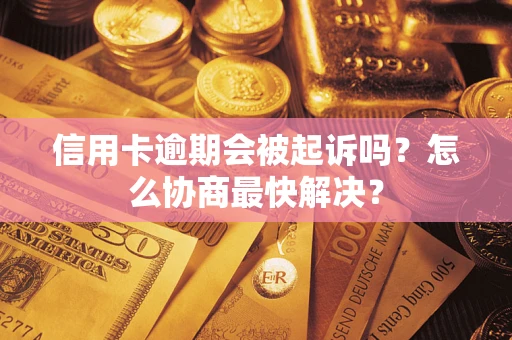 北京信用卡逾期会被起诉吗？怎么协商最快解决？